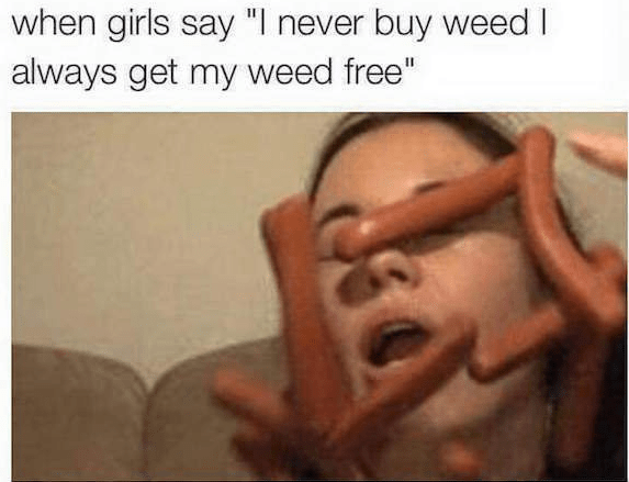 face-when-girls-say-i-never-buy-weed-l-always-get-my-weed-free.png
