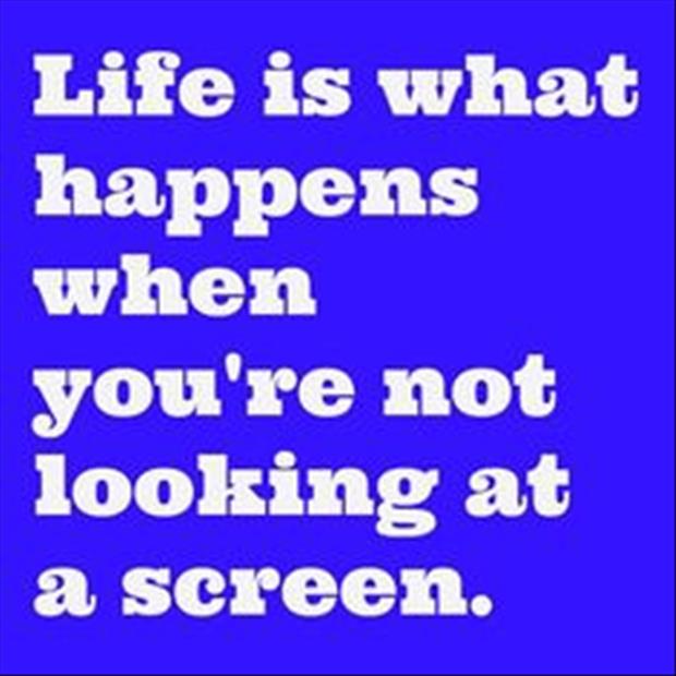 life-is-what-happens-when-youre-not-looking-at-a-screen.jpg