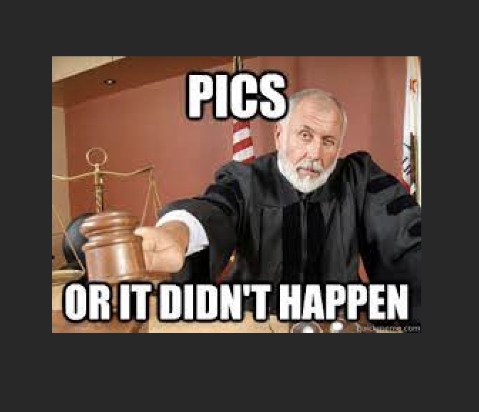 Pics or it didn't happen.jpg