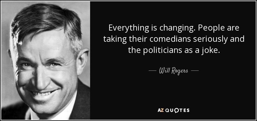 quote-everything-is-changing-people-are-taking-their-comedians-seriously-and-the-politicians-w...jpg