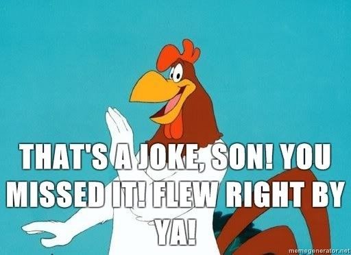 unniest-thing-someone-has-done-your-boat-foghorn-leghorn-thats-joke-son-you-missed-flew-right-ya.jpg